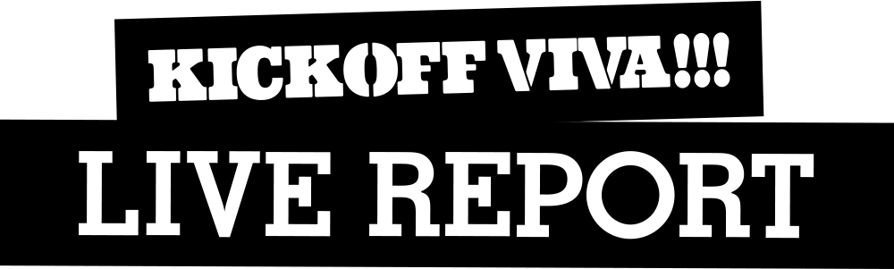 KICK OFF VIVA!!! LIVE REPORT
